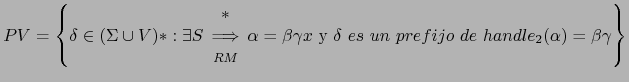 $ PV = \left \{ \delta \in (\Sigma \cup V)* : \exists S \begin{array}{c} * \Lo...
...mbox{ y }\delta es un prefijo de handle_2(\alpha) = \beta \gamma \right \}$