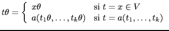 $ t \theta = \left \{ \begin{array}{ll}
x \theta & \mbox{si $t = x \in V$}\\
...
...ldots, t_k \theta) & \mbox{si $t = a(t_1, \ldots, t_k)$}
\end{array} \right. $