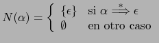 $ N(\alpha) = \left \{ \begin{array}{ll}
\left \{ \epsilon \right \}& \mbox{si ...
...htarrow} \epsilon$} \\
\emptyset & \mbox{en otro caso}
\end{array} \right. $