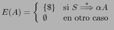 $ E(A) = \left \{ \begin{array}{ll}
\{ \$ \}& \mbox{si $S \stackrel{*}{\Longrightarrow} \alpha A$} \\
\emptyset & \mbox{en otro caso}
\end{array} \right. $