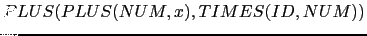 $ PLUS(PLUS(NUM,x), TIMES(ID, NUM))$