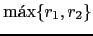 $ \max\{r_1, r_2\}$