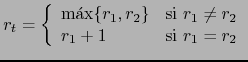 $ r_t = \left \{ \begin{array}{ll}
\max\{r_1, r_2\} & \mbox{si $r_1 \neq r_2$}\\
r_1 + 1 & \mbox{si $r_1 = r_2$}
\end{array} \right .$