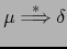 $ \mu \stackrel{*}{\Longrightarrow} \delta$