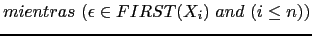 $\displaystyle mientras (\epsilon \in FIRST(X_i) and (i \leq n))$