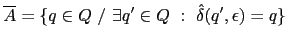 $ \overline{A} = \{ q \in Q / \exists q' \in Q : \hat{\delta}(q', \epsilon) = q \}$