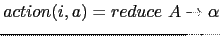 $ action(i, a) = reduce A \rightarrow \alpha$