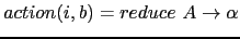 $ action(i, b) = reduce A \rightarrow \alpha$