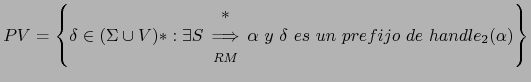 $ PV = \left \{ \delta \in (\Sigma \cup V)* : \exists S \begin{array}{c} * \Lo...
... \end{array} \alpha y \delta es un prefijo de handle_2(\alpha) \right \}$